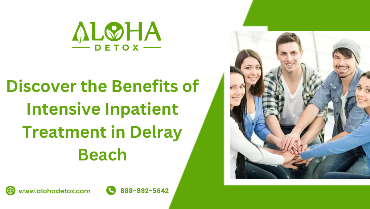 Discover the Benefits of Intensive Inpatient Treatment in Delray Beach